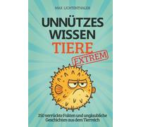 Unnützes Wissen Tiere EXTREM: 250 verrückte Fakten und unglaubliche Geschichten aus dem Tierreich | Das perfekte Geschenk für Teenager, wissbegierige Klugscheißer und Tierfreunde