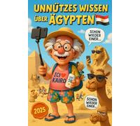 Unnützes Wissen über Ägypten: Mehr als 250 skurrile und lustige Fakten über Ägypten, die du (vielleicht) noch nicht kanntest - das ideale Geschenk für Ägypten-Fans und Pyramiden-Nerds