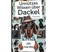 Unnützes Wissen über Dackel: Überraschende Wahrheiten und witzige Fakten, das perfekte Geschenk für echte Fans der Wurst auf Beinen
