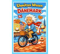 Unnützes Wissen über Dänemark: 220 skurrile und charmante Fakten über das Land der Dänen - Mit lustigem Quiz, Glossar und Illustrationen: Das perfekte ... - Unterhaltsames Kultur Wissen
