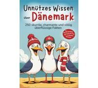 Unnützes Wissen über Dänemark: 250 skurrile, charmante und völlig überflüssige Fakten - Das perfekte Geschenk für Fans des nordischen Nonsens