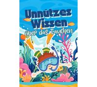 Unnützes Wissen über das Tauchen: Kuriose Fakten rund um mysteriöse Tauchorte, erstaunliche Rekorde und fast vergessene Unterwasserwelten