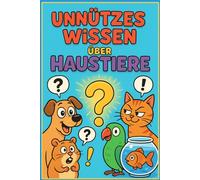 Unnützes Wissen über Haustiere: 250 faszinierende Fakten über Hunde, Katzen & Co. Das ultimative Fun-Facts Buch für Tierliebhaber: Das ultimative ... überraschendes Wissen zum Staunen und Vers