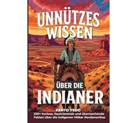 Unnützes Wissen über Indianer: 200+ kuriose, faszinierende und überraschende Fakten über die indigenen Völker Nordamerikas