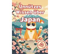 Unnützes Wissen über Japan - Über 380 kuriose Fakten, seltsame Sitten und schräge Rekorde aus dem Land der Gegensätze: Über 380 Fakten, die du nicht ... zwischen Tradition, Technik und Tierliebe