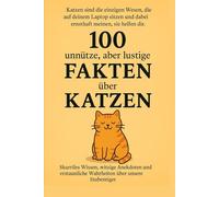 Unnützes Wissen über Katzen: 100 unnütze , aber lustige Fakten über Katzen