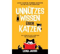 Unnützes Wissen über Katzen | Lustige Fakten & spannende Geschichten aus der Welt der Samtpfoten | Das ultimative Gute-Laune-Buch für Katzenliebhaber