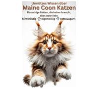 Unnützes Wissen über Maine Coon Katzen, perfektes Geschenk für XXL Katzenliebhaber, Katzenfans, Buch: Lustige Fakten, verrückte Geschichten & ... ultimative Katzenbuch f. Fans von Maine Coons