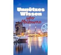 Unnützes Wissen über Melbourne: Kuriose Fakten und erstaunliche Details über Geschichte, Kultur und Sehenswertes in Melbourne