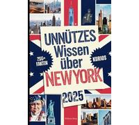 Unnützes Wissen über New York: Über 200 skurrile und verblüffende Fakten, von denen du (vielleicht) noch nie gehört hast - das perfekte Geschenk für echte New York-Fans