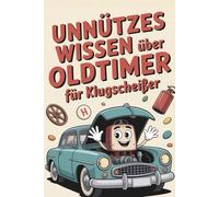 Unnützes Wissen über Oldtimer für Klugscheißer: 100 Fakten aus einer Zeit, als Autofahren noch nach Abenteuer klang I Das perfekte Geschenk