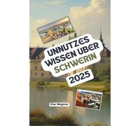 Unnützes Wissen über Schwerin: Über 200 spannende und skurrile Fakten, die du wahrscheinlich noch nicht gehört hast - das ideale Geschenk für Schwerin-Fans