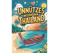 Unnützes Wissen über Thailand: 222 Fun Facts zwischen Großstadt, Strand und Tradition