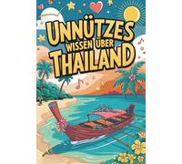 Unnützes Wissen über Thailand: 222 Fun Facts zwischen Großstadt, Strand und Tradition