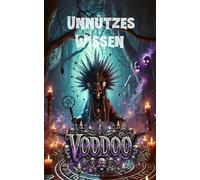 Unnützes Wissen Voodoo: Die Geheimnisse von Voodoo und Hoodoo - Mythen, Magie und Realität