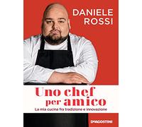 Uno chef per amico. La mia cucina tra tradizione e innovazione