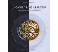 Uno Chef Senza Sprechi. Cucinare Senza Buttare Via (Quasi) Nulla