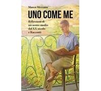 Uno Come Me. Riflessioni Di Un Uomo Medio Del Xx Secolo E Racconti