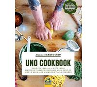Uno cookbook: Des recettes 100% végétales simples et savoureuses qui nous font du bien, à nous, aux animaux et à la planète.