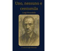 Uno, nessuno e centomila - Luigi Pirandello (Edizione a cura di Egle Montale): con Postfazione analitica commentata