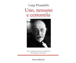 Uno, nessuno e centomila: Testo originale più riassunto esplicativo di ogni paragrafo e di ogni capitolo. Introduzione all'opera e biografia autore