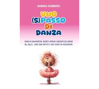 UNO (S)PASSO DI DANZA: Diario di una maestra: segreti, origini e aneddoti del mondo del ballo... dove ogni battito è una storia da raccontare!