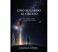 Uno sguardo al creato. Tra simbolo e scienza tra miti, storia e futuro
