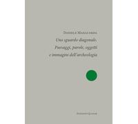 Uno sguardo diagonale. Paesaggi, parole, oggetti e immagini dell'archeologia. Nuova ediz.