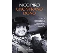 Uno Strano Dono. Storia Di Un Giornalista Di Guerra Che Ha Imparato A Far Pace Con La Disabilità