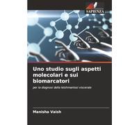 Uno studio sugli aspetti molecolari e sui biomarcatori: per la diagnosi della leishmaniosi viscerale