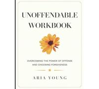 Unoffendable Workbook: Overcoming the Power of Offense and Choosing Forgiveness