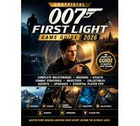 Unofficial 007 First Light Game Guide 2026: Complete Walkthrough, Missions, Stealth, Combat Strategies, Objectives Collectibles, Secrets, Upgrades & Essential Player Tips