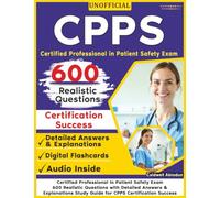 Unofficial Certified Professional in Patient Safety Exam: 600 Realistic Questions with Detailed Answers & Explanations Study Guide for CPPS Certification Success , an Independent Learning Material