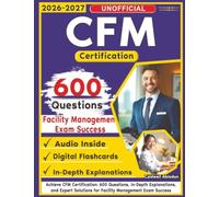 Unofficial CFM Certification Study Guide: 600 Questions, In-Depth Explanations, and Expert Solutions for Facility Management Exam Success