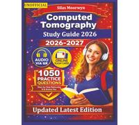 Unofficial Computed Tomography Study Guide 2026: 1050 Exam-Style Practice Questions with Detailed Answer Rationales for CT Technologists