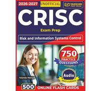 Unofficial CRISC Exam Prep: : 750 High-Impact Practice Questions with Clear, In-Depth Explanations for Risk and Information Systems Control with full Domains Coverage