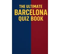 Unofficial FC Barcelona Quiz Book: 250 Questions and Answers to test your knowledge of one of the world's greatest football clubs