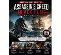Unofficial Game Guide for Assassin's Creed Black Flag Resynced: Complete 2026 Walkthrough, Missions, Exploration, Combat Strategies, Collectibles, Tips, Secrets and More!