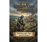 Unofficial Guide to Kingdom Come Deliverance 2: Walkthrough, Tips, and Strategies for Beginners & Advanced Players .
