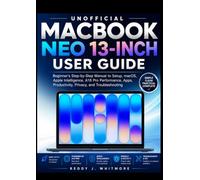 Unofficial MacBook Neo 13-inch User Guide: Beginner's Step-by-Step Manual to Setup, macOS, Apple Intelligence, A18 Pro Performance, Apps, Productivity, Privacy, and Troubleshooting