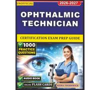 Unofficial Ophthalmic Technician Certification Exam Prep Guide: Clinical Skills, Ocular Anatomy, Diagnostic Testing, and 1000 Exam-Style Practice Questions with Detailed Rationales