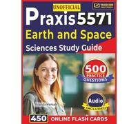 Unofficial Praxis 5571 Earth and Space Sciences Study Guide: 500 Practice Questions with Detailed Step-By-Step Explanations For Exam Preparation