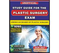Unofficial Study Guide for the American Board of Plastic Surgery Exam: 1050 Practice Questions and Detailed Rationales to Refine Your Clinical Judgment