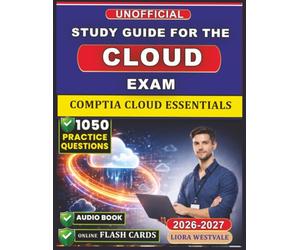 Unofficial Study Guide for the CompTIA Cloud Essentials Certification: 1050 Practice Questions and Detailed Rationales to Develop Your Cloud Proficiency
