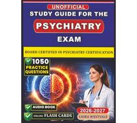 Unofficial Study Guide for the Psychiatry Exam: 1050 Practice Questions and Detailed Rationales for the Board Certified in Psychiatry Certification to Enhance Your Diagnostic Acumen