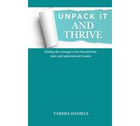 UNPACK IT AND THRIVE: finding the courage to live beyond fear, pain, and generational trauma