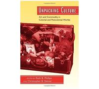 Unpacking Culture: Art And Commodity In Colonial And Postcolonial Worlds