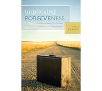 Unpacking Forgiveness: Biblical Answers for Complex Question and Deep Wounds