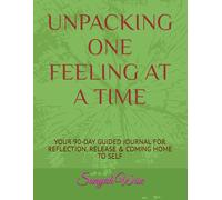 UNPACKING ONE FEELING AT A TIME: YOUR 90-DAY GUIDED JOURNAL FOR REFLECTION, RELEASE & COMING HOME TO SELF