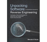Unpacking Software A Comprehensive Approach to Reverse Engineering: Techniques, Tools, and Strategies for Mastering Code Analysis and System Deconstruction